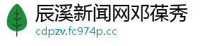 辰溪新闻网邓葆秀